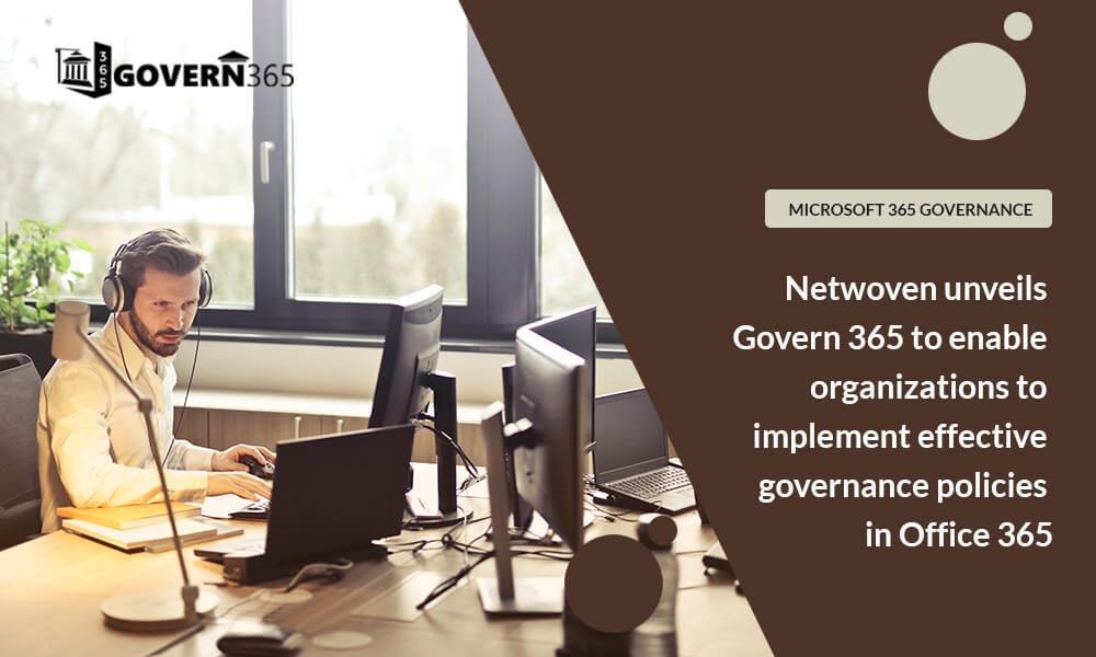 Netwoven unveils Govern 365 to enable organizations to implement effective governance policies in Office 365