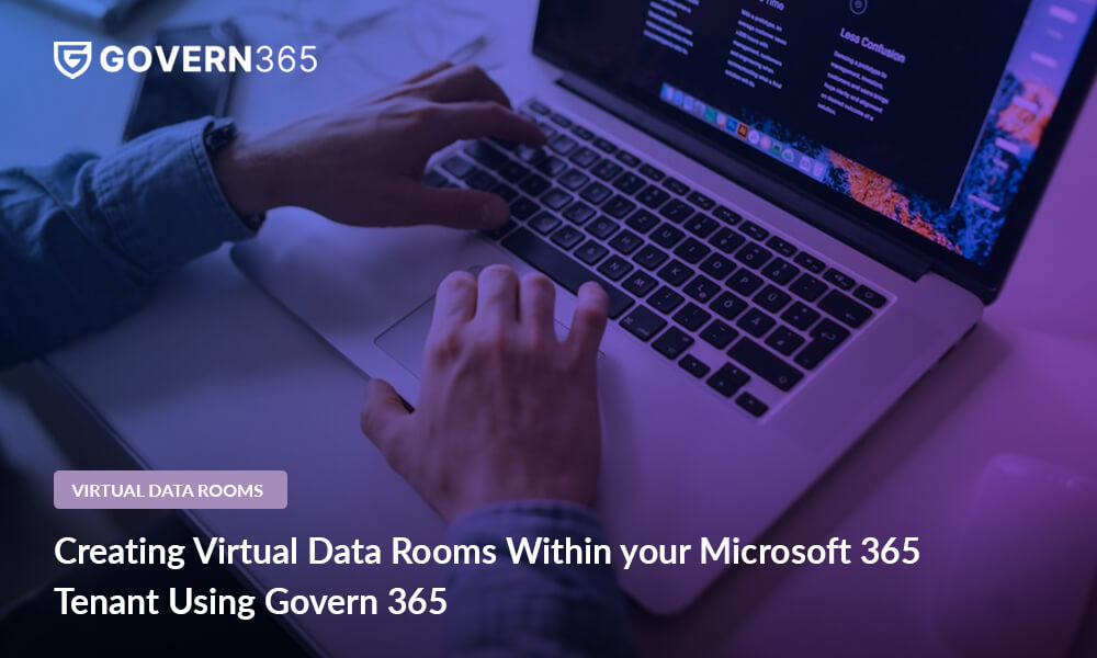 Creating Virtual Data Rooms Within your Microsoft 365 Tenant Using Govern 365