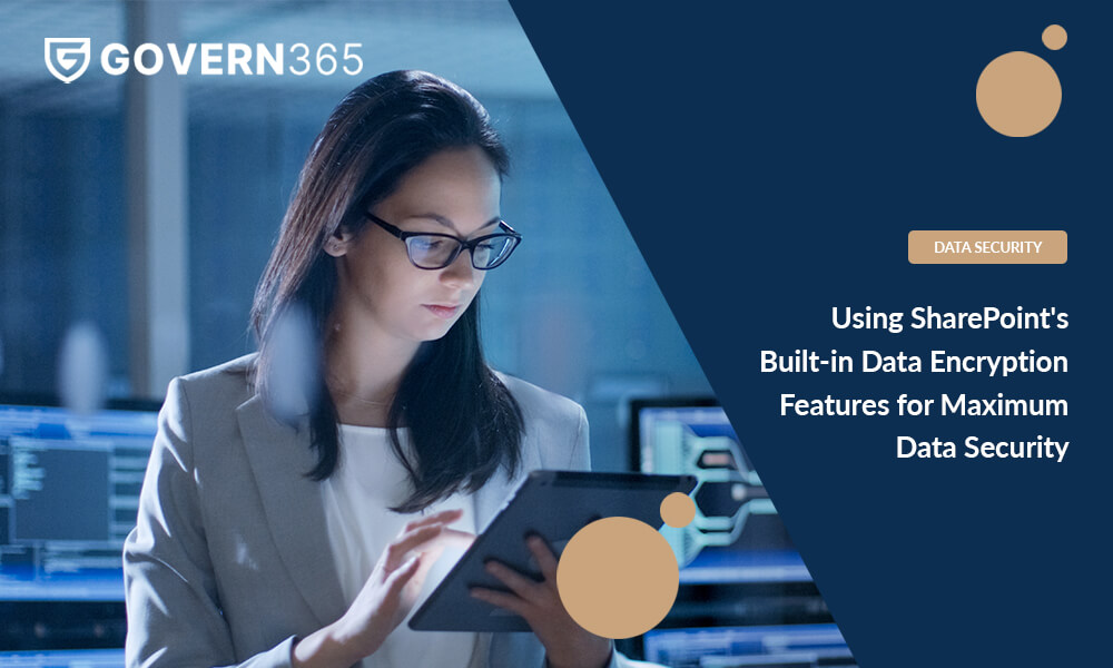 Using SharePoint’s Built-in Data Encryption Features for Maximum Data Security