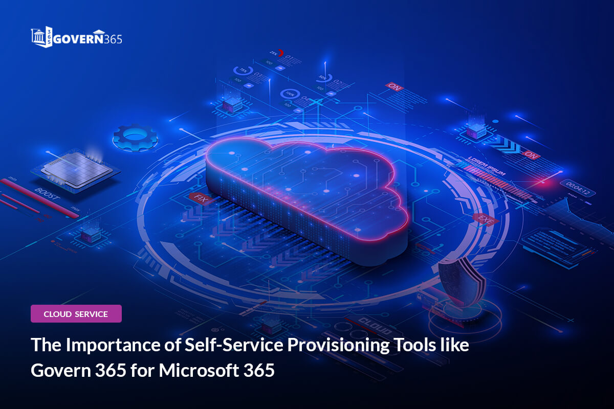The Importance of SelfService Provisioning Tools like Govern 365 for