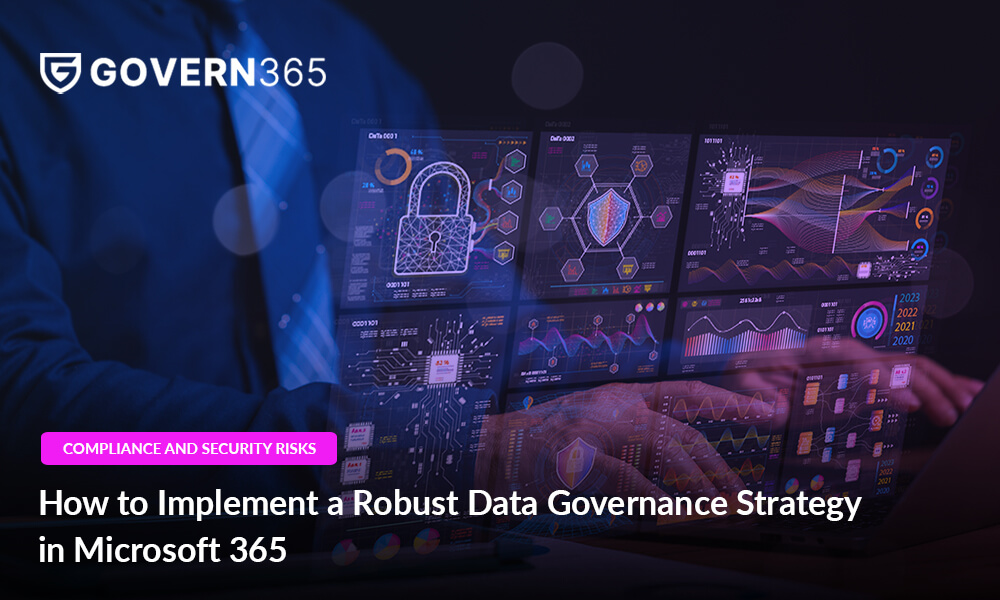 How to Implement a Robust Data Governance Strategy in Microsoft 365 